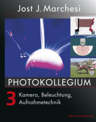 Title: PHOTOKOLLEGIUM 3: Kamera, Beleuchtung, Aufnahmetechnik, Author: Jost J Marchesi