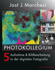 Title: PHOTOKOLLEGIUM 5: Aufnahme & Bildbearbeitung in der digitalen Fotografie, Author: Jost J Marchesi