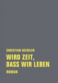 Title: Wird Zeit, dass wir leben: Roman, Author: Christian Geissler