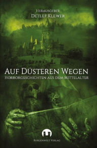 Title: Auf düsteren Wegen: Horrorgeschichten aus dem Mittelalter, Author: Anton Vogel
