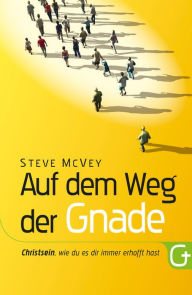 Title: Auf dem Weg der Gnade: Christsein, wie du es dir immer erhofft hast, Author: Steve McVey