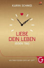 Liebe dein Leben jeden Tag: 365 ermutigende Dates mit Gott