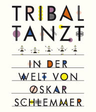 Title: Tribal tanzt - In der Welt von Oskar Schlemmer, Author: Staatsgalerie Stuttgart
