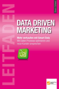 Title: Leitfaden Data Driven Marketing: Mehr verkaufen mit Smart Data - Mit Daten Prozesse optimieren und neue Kunden ansprechen., Author: Braun Gabriele