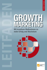 Title: Leitfaden Growth Marketing: Mit kreativen Maßnahmen zu mehr Erfolg und Wachstum, Author: Dietmar Barzen