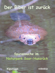 Title: Der Biber ist zurück: Spurensuche im Naturpark Saar-Hunsrück, Author: Kigunage