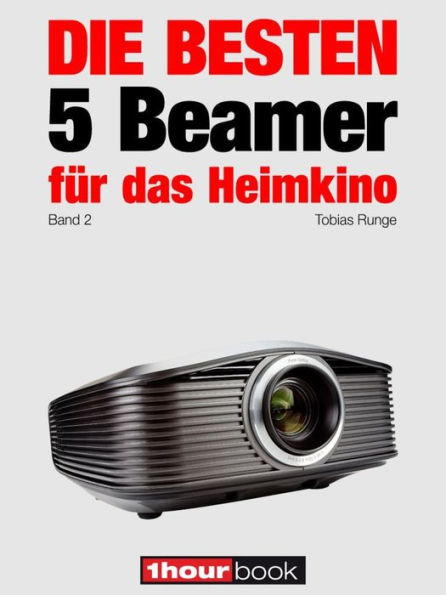 Die besten 5 Beamer für das Heimkino (Band 2): 1hourbook