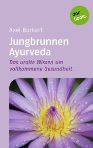 Title: Jungbrunnen Ayurveda: Das uralte Wissen um vollkommene Gesundheit, Author: Axel Burkart