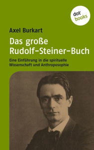 Title: Das große Rudolf-Steiner-Buch: Eine Einführung in die Spirituelle Wissenschaft und Anthroposophie, Author: Axel Burkart