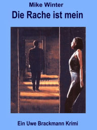 Title: Die Rache ist mein. Mike Winter Kriminalserie, Band 3. Spannender Kriminalroman über Verbrechen, Mord, Intrigen und Verrat., Author: Uwe Brackmann