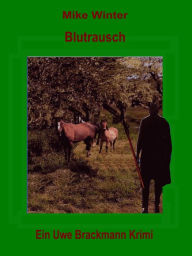 Title: Blutrausch. Mike Winter Kriminalserie, Band 10. Spannender Kriminalroman über Verbrechen, Mord, Intrigen und Verrat., Author: Uwe Brackmann