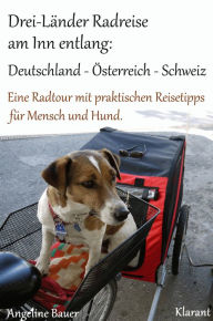 Title: Drei-Länder Radreise am Inn entlang: Deutschland - Österreich - Schweiz. Eine Radtour mit praktischen Reisetipps für Mensch und Hund., Author: Angeline Bauer