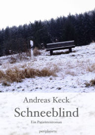 Title: Schneeblind: Ein Patientenroman, Author: Andreas Keck