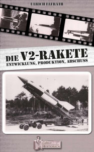 Title: Die V2 - Rakete: Entwicklung-Produktion-Abschuss, Author: Ulrich Elfr