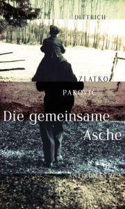 Title: Die gemeinsame Asche, Author: Zlatko Pakovic