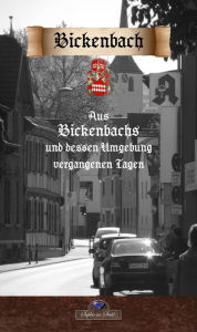 Title: Aus Bickenbachs und dessen Umgebung vergangenen Tagen, Author: Ludwig Göhrs