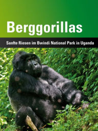 Title: Berggorillas: Sanfte Riesen im Bwindi National Park in Uganda, Author: Detlef Neufang