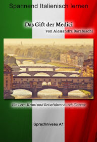 Title: Das Gift der Medici - Sprachkurs Italienisch-Deutsch A1: Spannender Lernkrimi und Reiseführer durch Florenz, Author: Alessandra Barabaschi