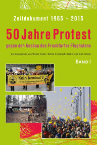 Title: Zeitdokument 1965-2015: 50 Jahre Protest gegen den Ausbau des Frankfurter Flughafens, Author: Walter Keber