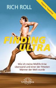 Title: Finding Ultra: Wie ich meine Midlife-Krise überwand und einer der fittesten Männer der Welt wurde, Author: Rich Roll