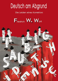 Title: Deutsch am Abgrund: Die Leiden eines Korrektors, Author: Friedrich W Würfl