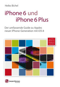 Title: iPhone 6 und iPhone 6 Plus: Der umfassende Guide zu Apples neuer iPhone-Generation mit iOS 8; auch für iPhone 5s - iPhone 5c mit iOS 8, Author: Heiko Bichel
