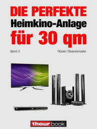 Die perfekte Heimkino-Anlage für 30 qm (Band 3): 1hourbook