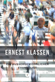 Title: Ernest Klassen: Ein außergewöhnlicher Evangelist, Author: Heather H. Ewald