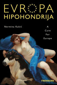 Title: Evropa Hipohondrija: A Cure For Europe, Author: Nermina Kukic