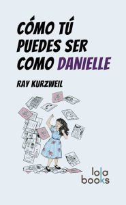 Title: Cómo Tú puedes ser como Danielle, Author: Ray Kurzweil