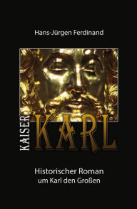 Title: KAISER KARL: Historischer Roman um Karl den Großen, Author: Hans-Jürgen Ferdinand