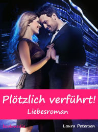 Title: Plötzlich verführt! Liebesroman, Author: Laura Petersen
