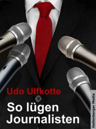 Title: So lügen Journalisten: Der Kampf um Quoten und Auflagen, Author: Udo Ulfkotte