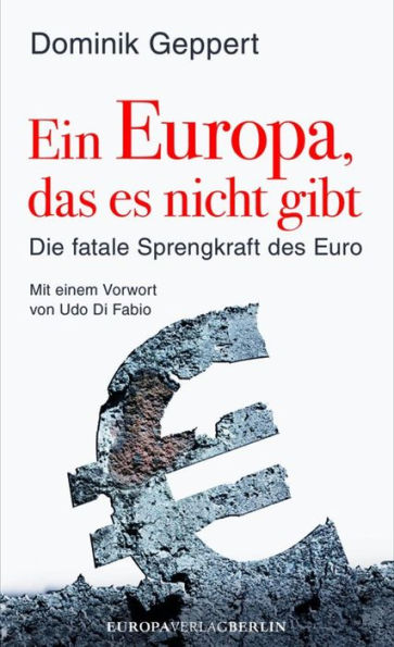 Ein Europa, das es nicht gibt: Die fatale Sprengkraft des Euro Mit einem Vorwort von Udo DiFabio