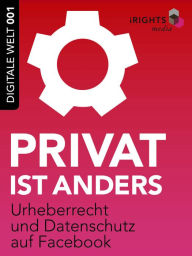 Title: Privat ist anders: Urheberrecht und Datenschutz auf Facebook, Author: iRights.info
