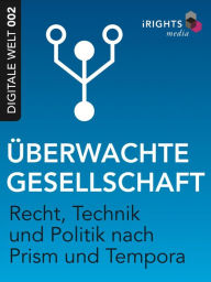 Title: Überwachte Gesellschaft: Recht, Technik und Politik nach Prism und Tempora, Author: iRights.info