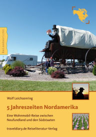 Title: 5 Jahreszeiten Nordamerika: Eine Wohnmobil-Reise zwischen Neufundland und den Südstaaten, Author: Wolf Leichsenring