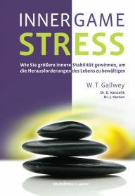 Title: INNER GAME STRESS: Wie Sie größere innere Stabilität gewinnen, um die Herausforderungen des Lebens zu bewältigen, Author: W. Timothy Gallwey