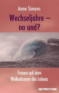 Title: Wechseljahre - na und?: Frauen auf dem Wellenkamm des Lebens, Author: Anne Simons
