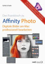 Affinity Photo - Bilder professionell bearbeiten am Mac / das Praxisbuch: Die unabhängige Programm-Alternative auch für Photoshop-Benutzer und Einsteiger