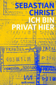 Title: Ich bin privat hier: Eine Ukraine-Reportage, Author: Sebastian Christ