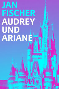 Title: Audrey und Ariane: Disneyland-Vampirnovelle, Author: Jan Fischer