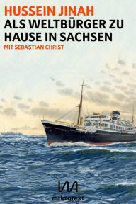 Title: Als Weltbürger zu Hause in Sachsen: Mit Sebastian Christ, Author: Hussein Jinah