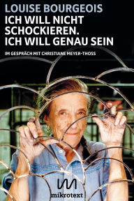 Title: Ich will nicht schockieren. Ich will genau sein: Im Gespräch mit Christiane Meyer-Thoss, Author: Louise Bourgeois