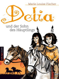 Title: Delia und der Sohn des Häuptlings, Author: Marie Louise Fischer