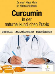 Title: Curcumin in der naturheilkundlichen Praxis: Studienlage - Einsatzmöglichkeiten - Bioverfügbarkeit, Author: Klaus Mohr