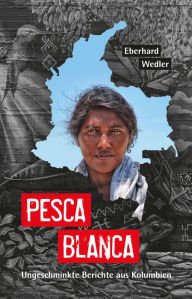 Title: Pesca Blanca: Ungeschminkte Berichte aus Kolumbien, Author: Eberhard Wedler