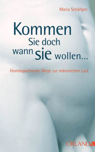 Title: Kommen Sie doch, wann Sie wollen...: Homöopathische Wege zur Potenz, Author: Maria Schäfgen
