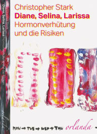 Title: Diane, Selina, Larissa: Hormonverhütung und die Risiken, Author: Christopher Stark