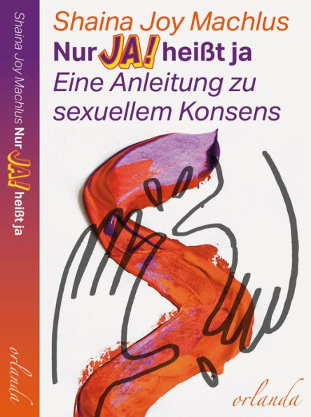 Nur Ja Heißt Ja Eine Anleitung Zu Sexuellem Konsens By Shaina Joy Machlus Janice Marie 